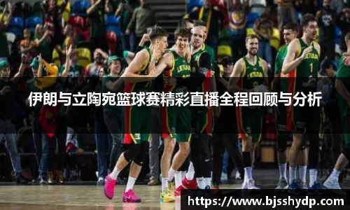 zoty中欧伊朗与立陶宛篮球赛精彩直播全程回顾与分析